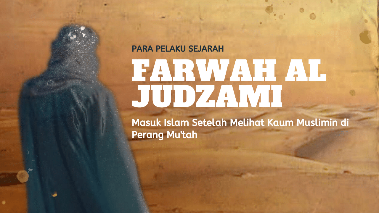 Pelaku Sejarah: Farwah Al Judzami – Masuk Islam Setelah Melihat Kaum Muslimin di Perang Mu’tah