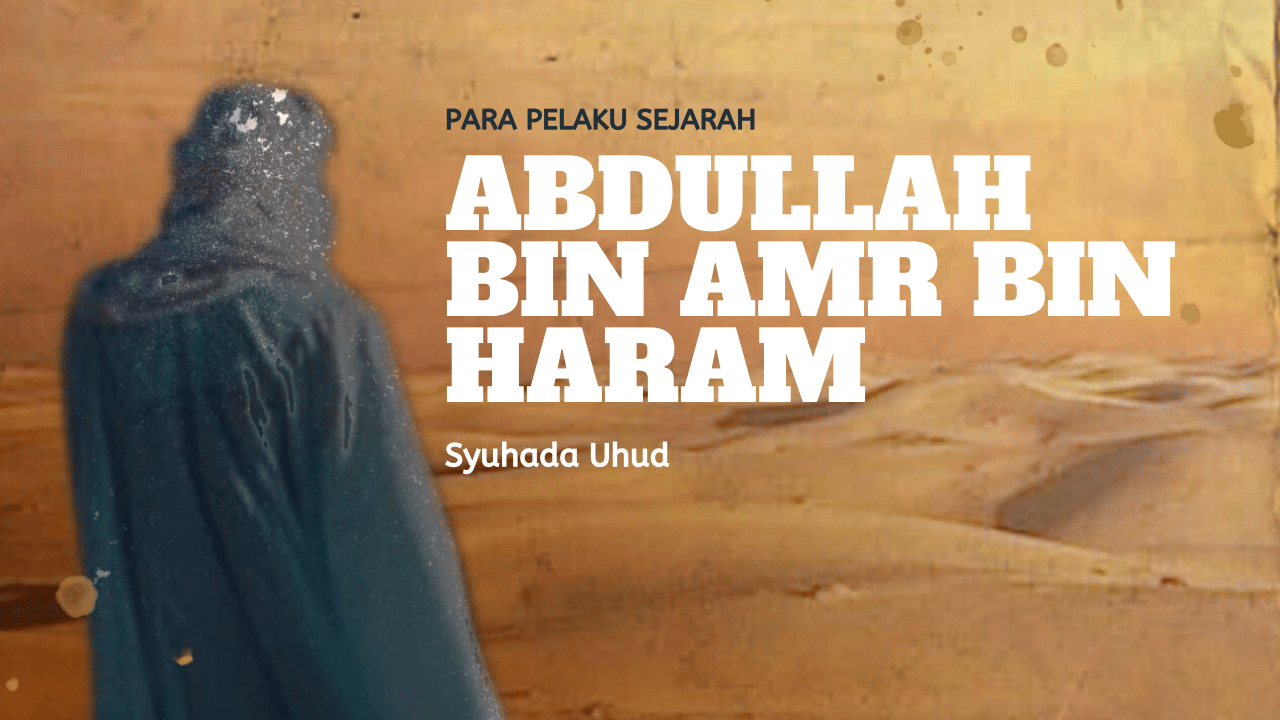 Pelaku Sejarah: Abdullah bin Amr bin Haram – Syuhada Uhud